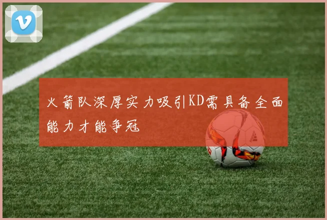 火箭队深厚实力吸引KD需具备全面能力才能争冠