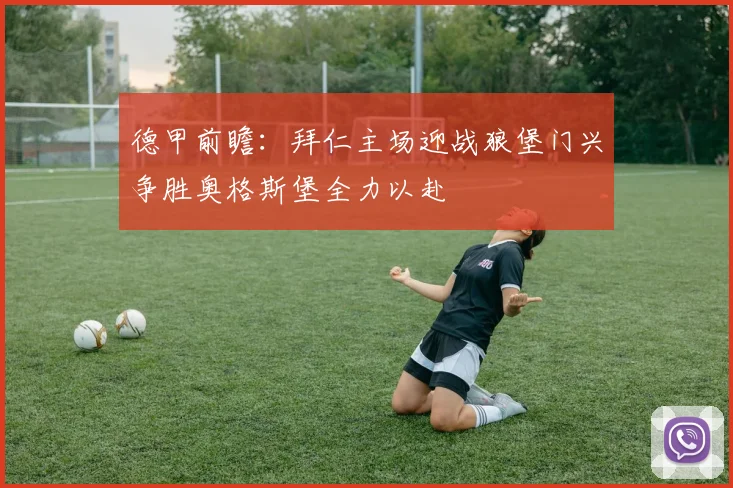 德甲前瞻：拜仁主场迎战狼堡门兴争胜奥格斯堡全力以赴